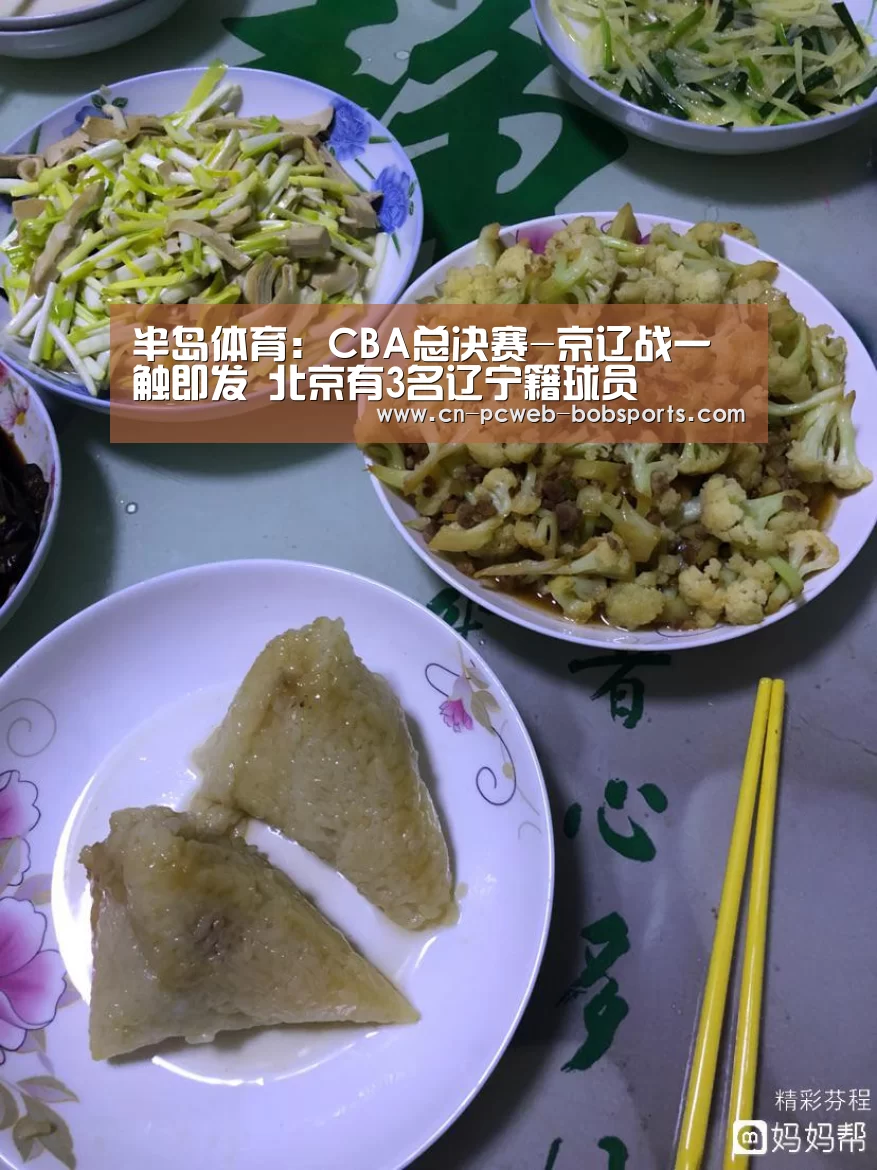 半岛体育：CBA总决赛-京辽战一触即发 北京有3名辽宁籍球员