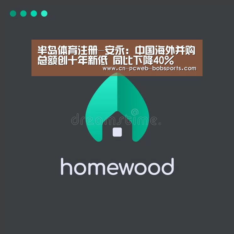 半岛体育注册-安永：中国海外并购总额创十年新低 同比下降40%